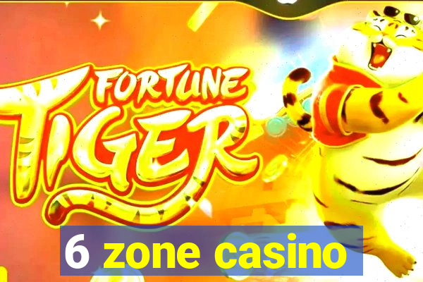 6 zone casino